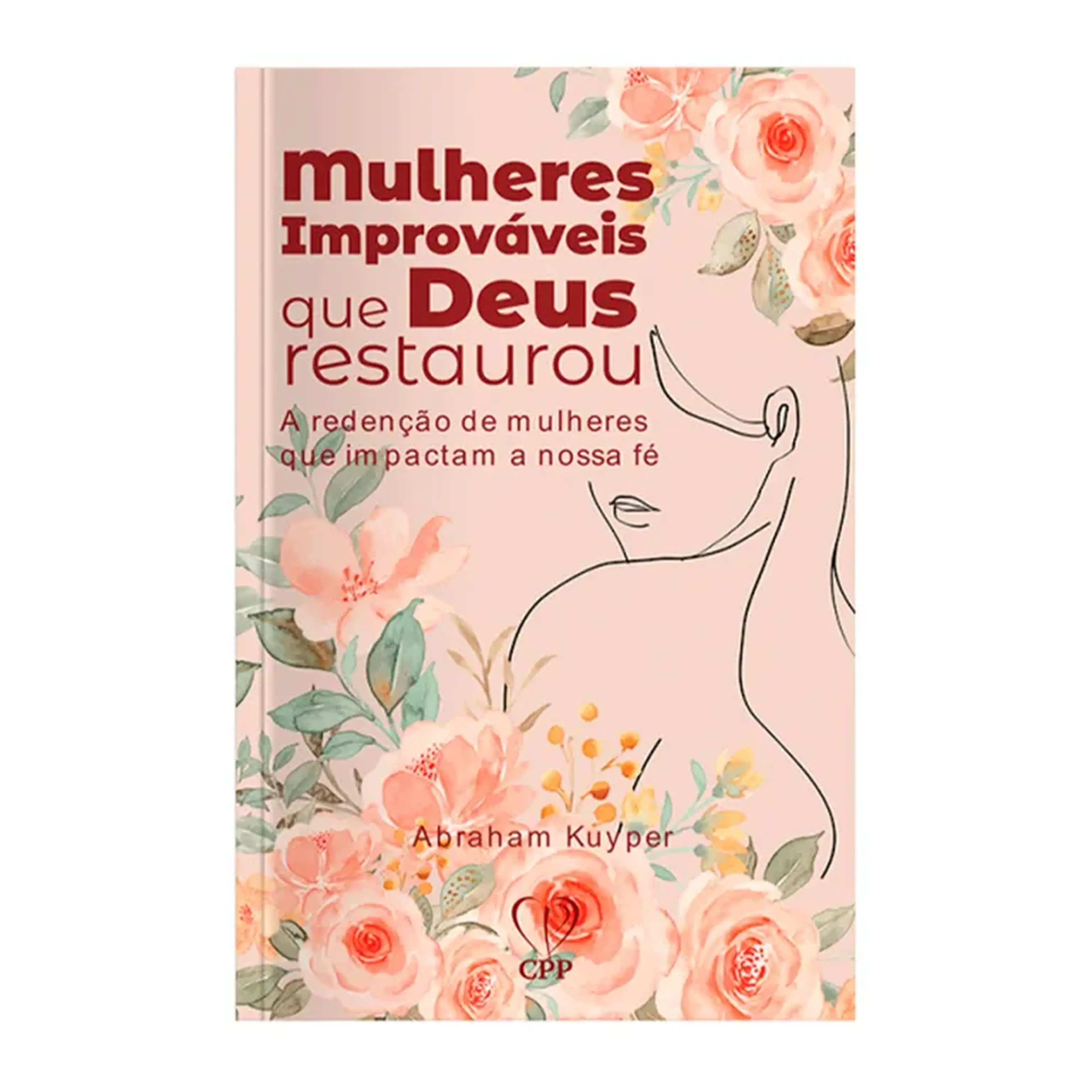 Mulheres Improváveis que Deus Restaurou - Abraham Kuyper imagem